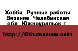 Хобби. Ручные работы Вязание. Челябинская обл.,Южноуральск г.